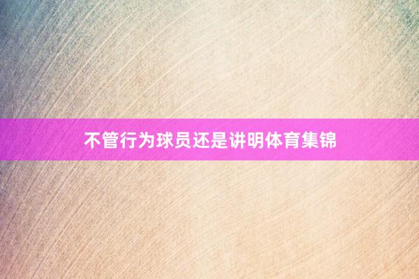 不管行为球员还是讲明体育集锦
