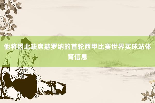 他将因此缺席赫罗纳的首轮西甲比赛世界买球站体育信息