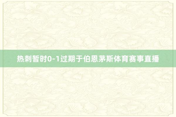 热刺暂时0-1过期于伯恩茅斯体育赛事直播