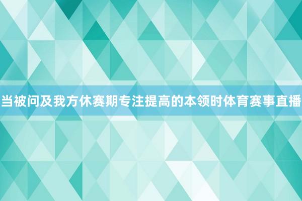 当被问及我方休赛期专注提高的本领时体育赛事直播