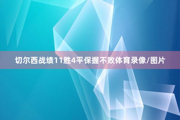 切尔西战绩11胜4平保握不败体育录像/图片
