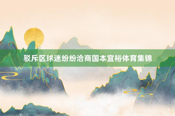 驳斥区球迷纷纷洽商国本宜裕体育集锦