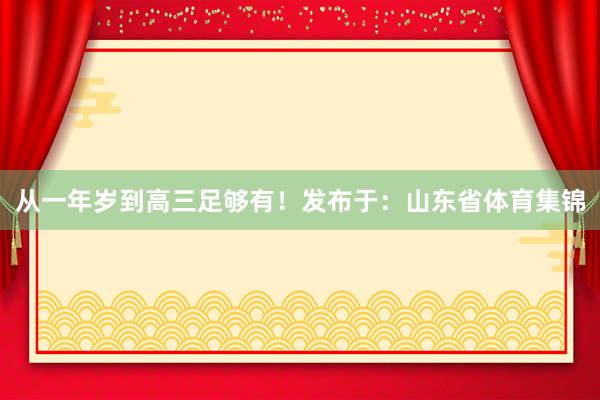 从一年岁到高三足够有！发布于：山东省体育集锦