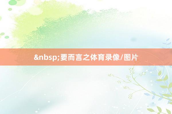 　　要而言之体育录像/图片