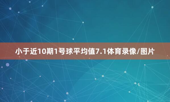 小于近10期1号球平均值7.1体育录像/图片