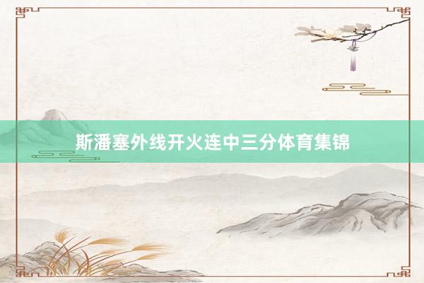 斯潘塞外线开火连中三分体育集锦