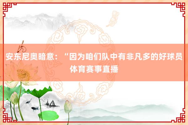 安东尼奥暗意：“因为咱们队中有非凡多的好球员体育赛事直播
