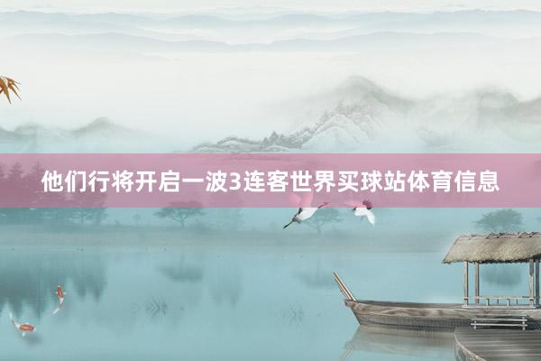 他们行将开启一波3连客世界买球站体育信息