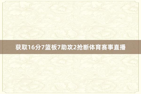 获取16分7篮板7助攻2抢断体育赛事直播