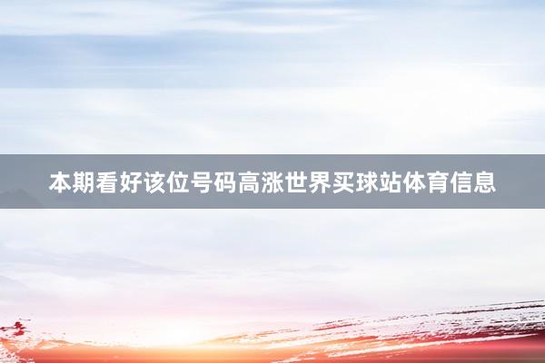 本期看好该位号码高涨世界买球站体育信息