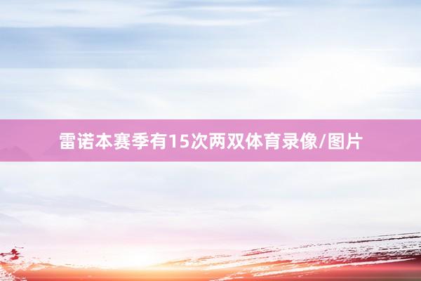 雷诺本赛季有15次两双体育录像/图片