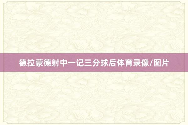 德拉蒙德射中一记三分球后体育录像/图片