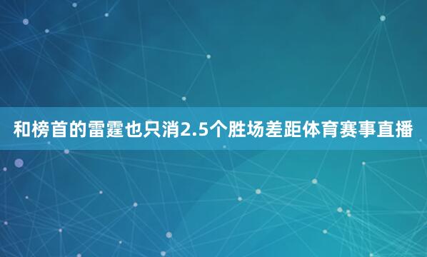 和榜首的雷霆也只消2.5个胜场差距体育赛事直播
