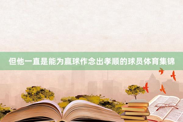 但他一直是能为赢球作念出孝顺的球员体育集锦