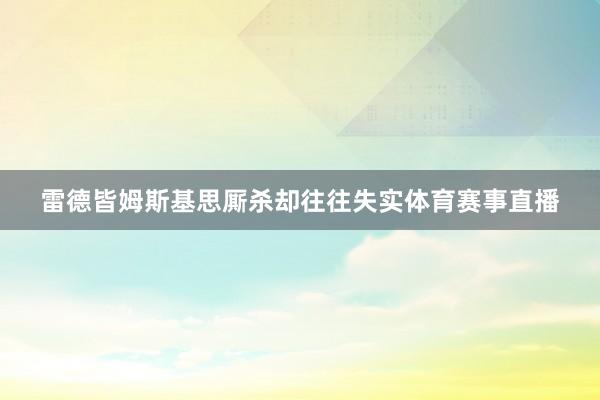 雷德皆姆斯基思厮杀却往往失实体育赛事直播