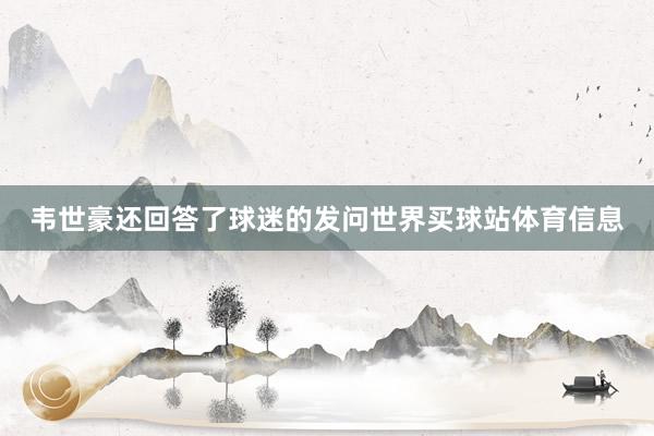 韦世豪还回答了球迷的发问世界买球站体育信息