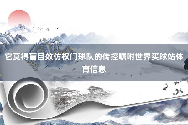 它莫得盲目效仿权门球队的传控嘱咐世界买球站体育信息