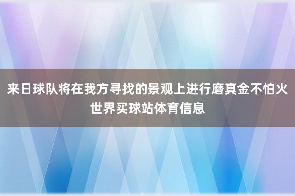 来日球队将在我方寻找的景观上进行磨真金不怕火世界买球站体育信息