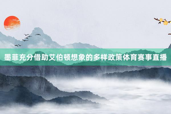 墨菲充分借助艾伯顿想象的多样政策体育赛事直播