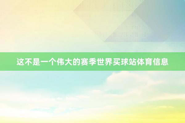 这不是一个伟大的赛季世界买球站体育信息