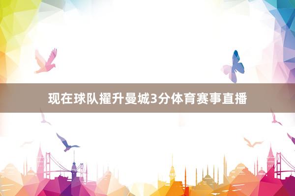 现在球队擢升曼城3分体育赛事直播