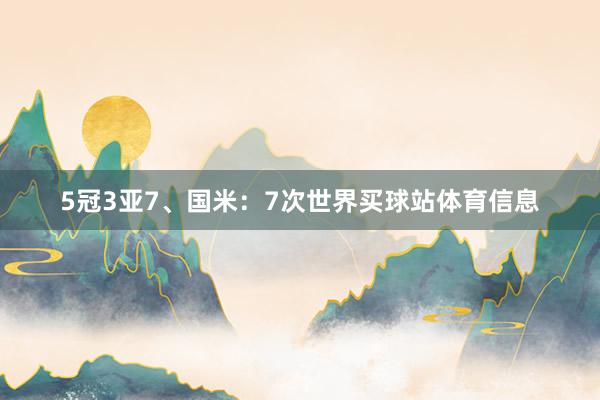 5冠3亚7、国米：7次世界买球站体育信息