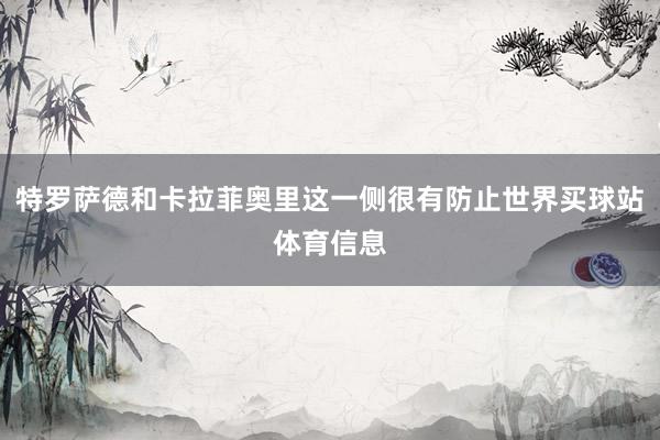 特罗萨德和卡拉菲奥里这一侧很有防止世界买球站体育信息