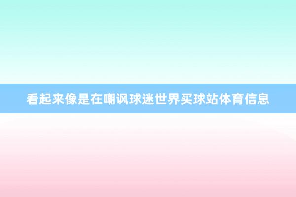 看起来像是在嘲讽球迷世界买球站体育信息