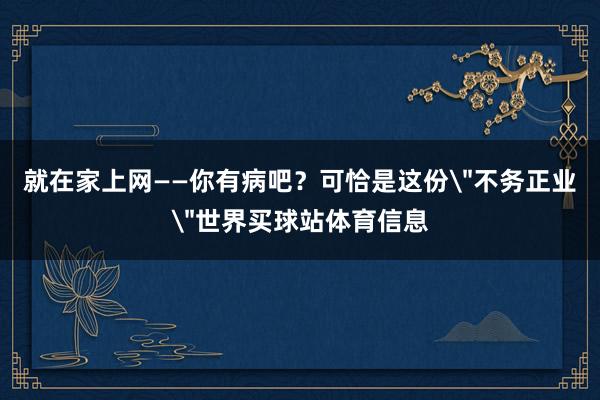 就在家上网——你有病吧？可恰是这份