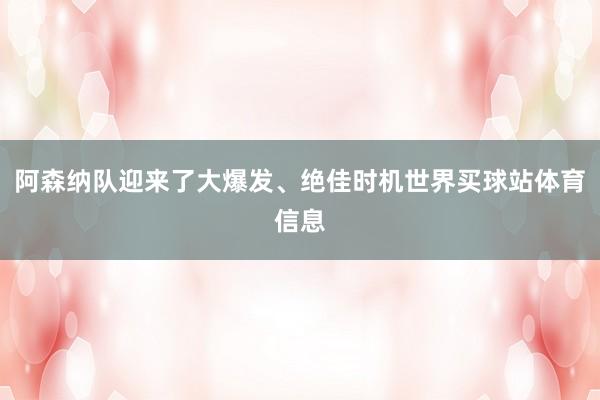 阿森纳队迎来了大爆发、绝佳时机世界买球站体育信息