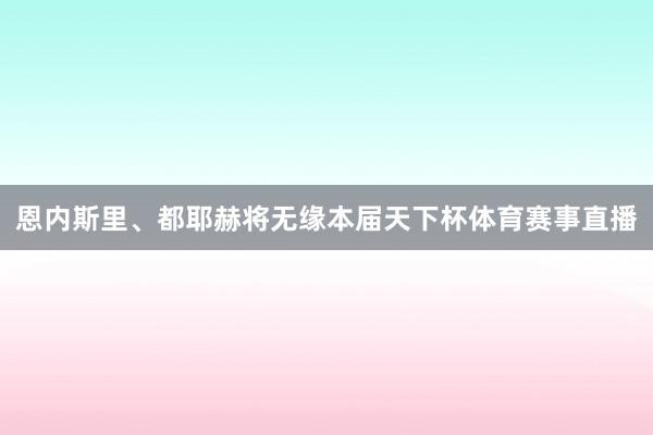 恩内斯里、都耶赫将无缘本届天下杯体育赛事直播