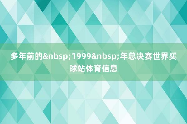 多年前的1999年总决赛世界买球站体育信息