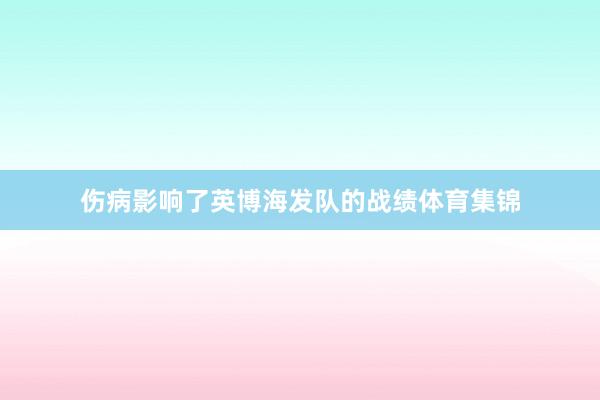 伤病影响了英博海发队的战绩体育集锦