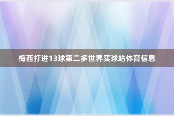 梅西打进13球第二多世界买球站体育信息